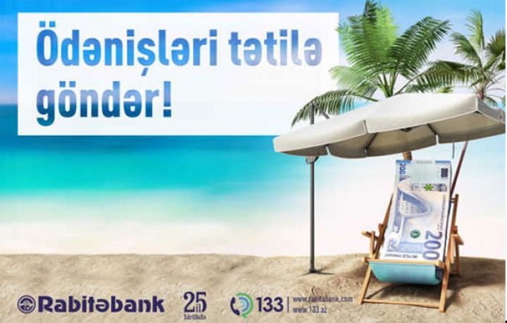 "Rabitəbank" tətil krediti kampaniyasını elan edir - "Ödənişləri tətilə göndər!”