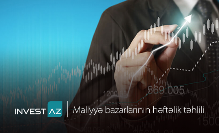 “InvestAZ”-dan dünya maliyyə bazarları ilə bağlı həftəlik analiz