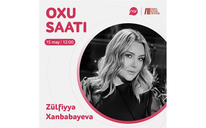 “Nar”ın “Oxu saatı” layihəsinin növbəti qiraətçisi Zülfiyyə Xanbabayeva olacaq
