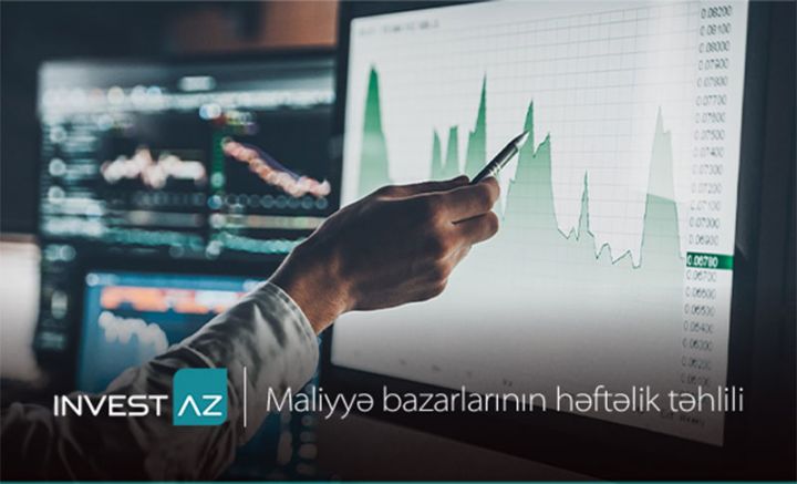 “InvestAZ”-dan  dünya maliyyə bazarları ilə bağlı həftəlik analiz