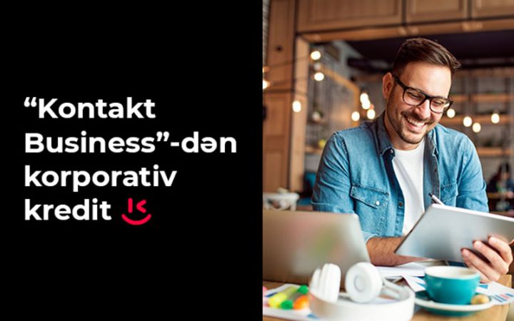 “Kontakt” korporativ müştərilərinə özəl kredit şərtləri təklif edir