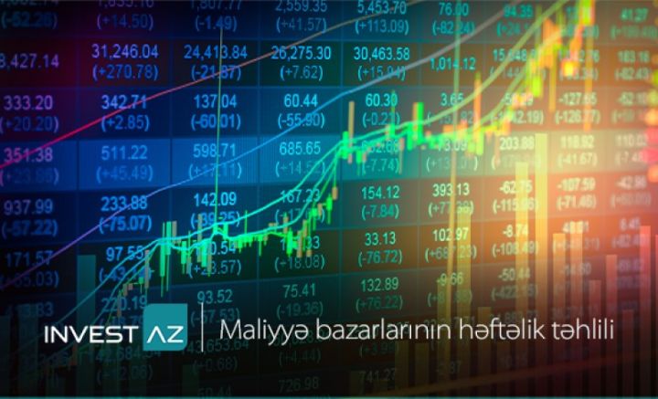 “InvestAZ”-dan dünya maliyyə bazarları ilə bağlı həftəlik analiz