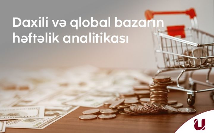 "Unicapital"dan bazarların həftəlik analizi