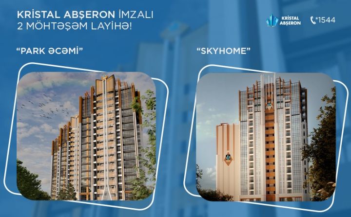 Kristal Abşeron imzalı 2 möhtəşəm layihə - “SkyHome” və “Park Əcəmi”