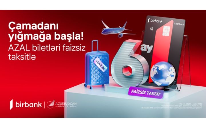 Birbank taksit kartına sahib olan hər kəs biletləri 6 ayadək faizsiz taksitlə əldə edə bilər