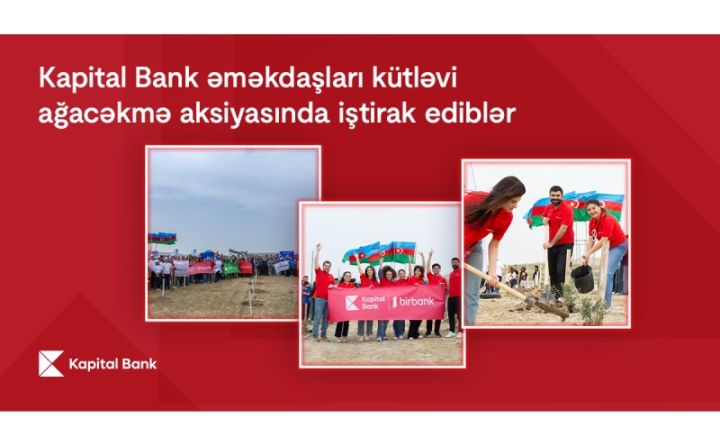 Kapital Bank əməkdaşları kütləvi ağacəkmə aksiyasında iştirak ediblər