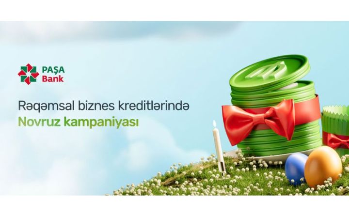 “PAŞA Bank”dan rəqəmsal biznes kreditləri üzrə Novruz kampaniyası