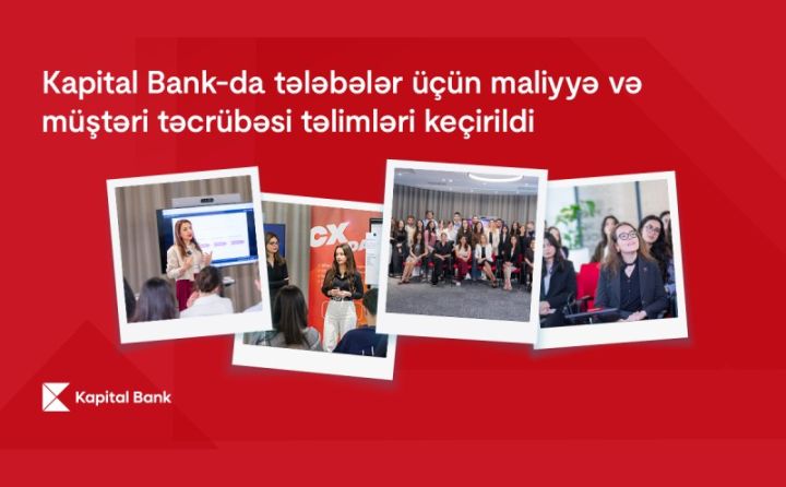 Kapital Bank-da tələbələr üçün maliyyə və müştəri təcrübəsi təlimləri keçirildi