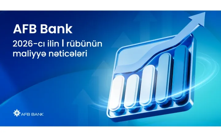 AFB Bank 2026-cı ilin I rübünü güclü maliyyə nəticələri ilə başa vurub