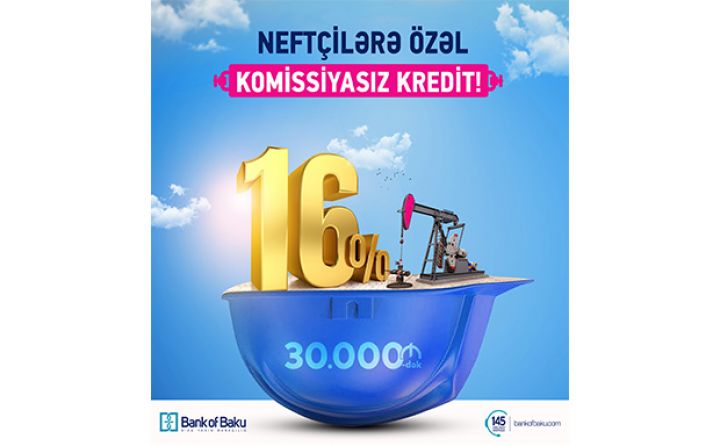 Neftçilərə 30.000 AZN-dək kredit – illik 16%-lə və KOMİSSİYASIZ!