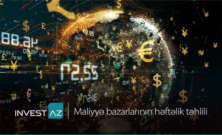 “InvestAZ”-dan dünya maliyyə bazarları ilə bağlı həftəlik analiz
